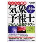 らくらく突破気象予報士かんたん合格テキスト　学科・一般知識編 / 気象予報士試験受験支援会  〔本〕