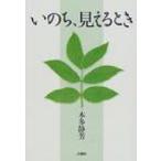 いのち、見えるとき / 本多靜芳  〔本〕