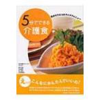 5分でできる介護食 目からウロコのアイデアメニュー / 在宅栄養アドバイザー「Ｅ−ｎｅｔ」  〔本〕