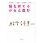脳を育てるからだ遊び 親子で集中力、勉強力、運動力をぐんぐん伸ばす!! / 兵藤ゆき  〔本〕