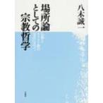 場所論としての宗教哲学 仏教とキリスト教の交点に立って / 八木誠一  〔本〕