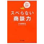 スベらない商談力 人見知りで口べたでも他社負けしない! / 小森康充  〔本〕