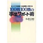 100戦100勝の事業サポート術 カリスマ支援家「小出宗昭」が教える / 小出宗昭  〔本〕