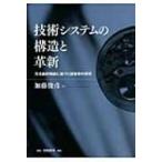 技術システムの構造と革新 方法論的視座に基づく経営学の探究 / 加藤俊彦  〔本〕