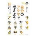 自分のアタマで考えよう 知識にだまされない思考の技術 ちきりん／著