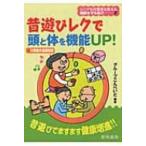 昔遊びレクで頭と体を機能UP! +介護者の基礎知識 シニアも介護者も使える機能を守る遊び / グループこんぺい