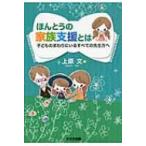 ほんとうの家族支援とは 子どものまわりにいるすべての先生方へ / 上原文  〔本〕