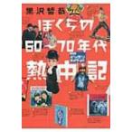 ぼくらの60〜70年代熱中記 / 黒沢哲哉  〔本〕