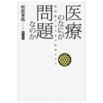 医療のなにが問題なのか 超高齢社会日本の医療モデル / 松田晋哉  〔本〕