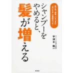 シャンプーをやめると、髪が増える 抜け毛、薄毛、パサつきは“洗いすぎ”が原因だった! / 宇津木龍一  〔本