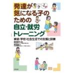 発達が気になる子のための自立・就労トレーニング 家庭・学校・社会生活での支援と訓練 / 田中和代 〔本〕