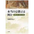 本当の宗教とは何か 宗教を正しく信じる方法 / 加藤智見  〔本〕