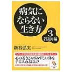 病気にならない生き方 3 若返り編 サンマーク文庫 / 新谷弘実  〔文庫〕