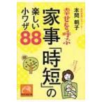 幸せを呼ぶ家事「時短」の楽しい小ワザ88 祥伝社黄金文庫 / 本間朝子  〔文庫〕