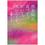 摂食障害。食べて、吐いて、死にたくて。 / 遠野なぎこ  〔本〕