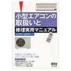 小型エアコンの取扱いと修理実用マニュアル / 山村和司  〔本〕