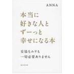 本当に好きな人とずーっと幸せになる本 妥協もムリも一切必要ありません / Anna (Book)  〔本〕