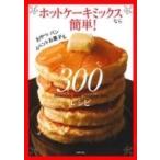 ホットケーキミックスなら簡単!300レシピ / 主婦の友社  〔本〕