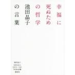 幸福に死ぬための哲学 池田晶子の言葉 / 池田晶子  〔本〕
