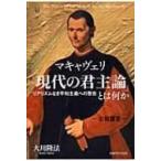 マキャヴェリ「現代の君主論」とは何か リアリズムなき平和主義への警告 幸福の科学大学シリーズ / 大川隆