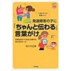 発達障害の子に「ちゃんと伝わる」言葉がけ 日常生活の「できる」を増やす伝え方のルール あんしん子育て