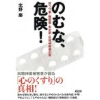のむな、危険! 抗うつ薬・睡眠薬・安定剤・抗精神病薬の罠 / 北野慶  〔本〕