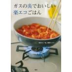 ガスの炎でおいしい楽エコごはん / 東京ガス「食」情報センター  〔本〕
