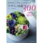 フラワーアレンジギフトデザイン図鑑300 花贈り用アレンジメント制作アイデア / フローリスト編集部  〔本〕