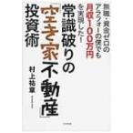 常識破りの「空き家不動産」投資術 無職・資金ゼロのアラフォーの僕でも月収100万円を実現した! / 村上祐章