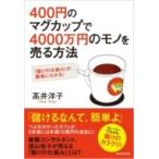 400円のマグカップで4000万円のモノを売る方法-「儲けの仕組み」が 簡単にわかる! / ?井洋子  〔本〕