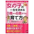女の子の一生を決める0歳から6歳までの育て方 中経の文庫 / 竹内エリカ  〔文庫〕