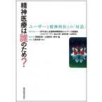 精神医療は誰のため? ユーザーと精神科医との「対話」 / 全国精神障害者ネットワーク協議会  〔本〕