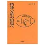 精神分析の現場へ フロイト・クライン・ビオンにおける対象と自己の経験 / 福本修  〔本〕