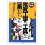 電気工事の工具が一番わかる 現場で使われる電気工具を徹底解説 しくみ図解 / 松本光春  〔本〕