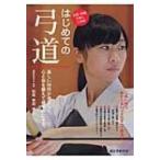 はじめての弓道 美しい所作が身につく。心と体を鍛えて健やかにする。 / 松尾牧則  〔本〕