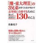 「灘→東大理3」の3兄弟を育てた母が明かす志望校に合格するために知っておきたい130のこと / 佐藤亮子  〔本