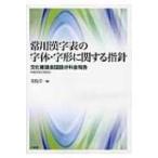 常用漢字表の字体・字形に関する指針 文化審議会国語分科会報告 / 文化庁  〔本〕