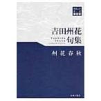 州花春秋 吉田州花句集 東奥文芸叢書 / 吉田州花  〔本〕
