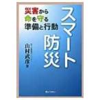 スマート防災 災害から命を守る準備と行動 / 山村武彦  〔本〕