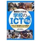 無理なくできる学校のICT活用 タブレット・電子黒板・デジタル教科書などを使ったアクティブ・ラーニング /