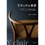 Yチェアの秘密 人気の理由、デザイン・構造、誕生の経緯…、ウェグナー不朽の名作椅子を徹底解剖 / 坂本茂