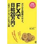 コンビニ店員だけど、FXで日給20万円の人生イージーモードになった話 / 新山優  〔本〕