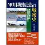軍用機製造の戦後史 戦後空白期から先進技術実証機まで / 福永晶彦  〔本〕