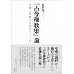 『古今和歌集』論 和歌と歌群の生成をめぐって / 佐田公子  〔本〕