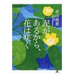 泥があるから、花は咲く / 青山俊董  〔本〕