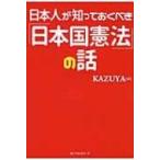 日本人が知っておきべき「日本国憲法」の話 / KAZUYA  〔本〕