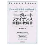 コーポレート・ファイナンス　実務の教科書 グループ経営管理からM &amp; Aまで / 松田千恵子  〔本〕