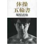 体操五輪書 体操を追究する男が選んだ「天下無双」の生き方 / 塚原直也  〔本〕