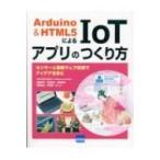 Arduino　 & 　HTML5によるIoTアプリのつくり方 センサーと最新ウェブ技術でアイデアを形に / 遠藤理平  〔本〕