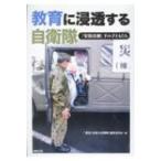 教育に浸透する自衛隊 「安保法制」下の子どもたち / 教育に浸透する自衛隊編集委員会  〔本〕